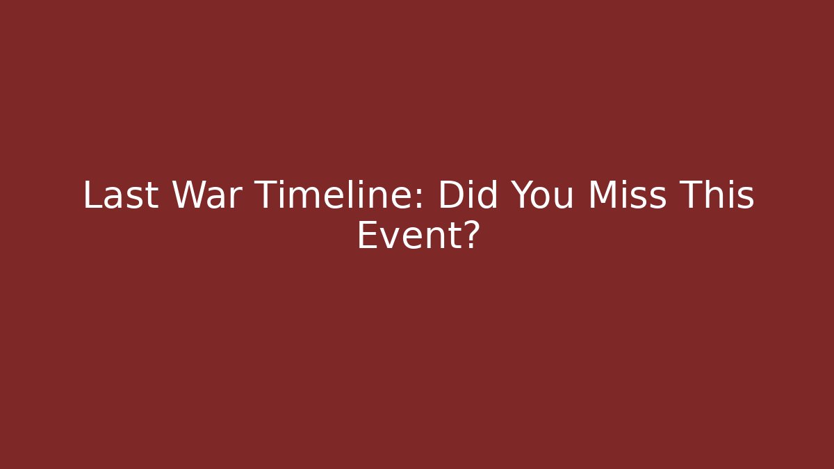 Last War Timeline: Did You Miss This Event? - Critter Realm