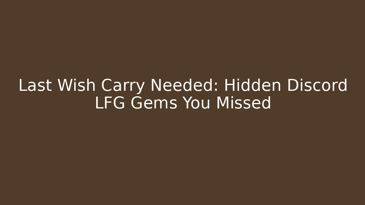 Last Wish Carry Needed: Hidden Discord LFG Gems You Missed