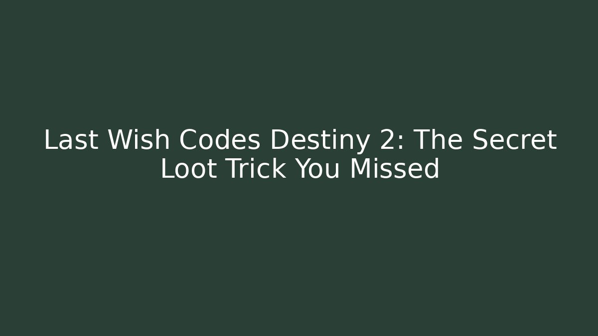 Last Wish Codes Destiny 2: The Secret Loot Trick You Missed