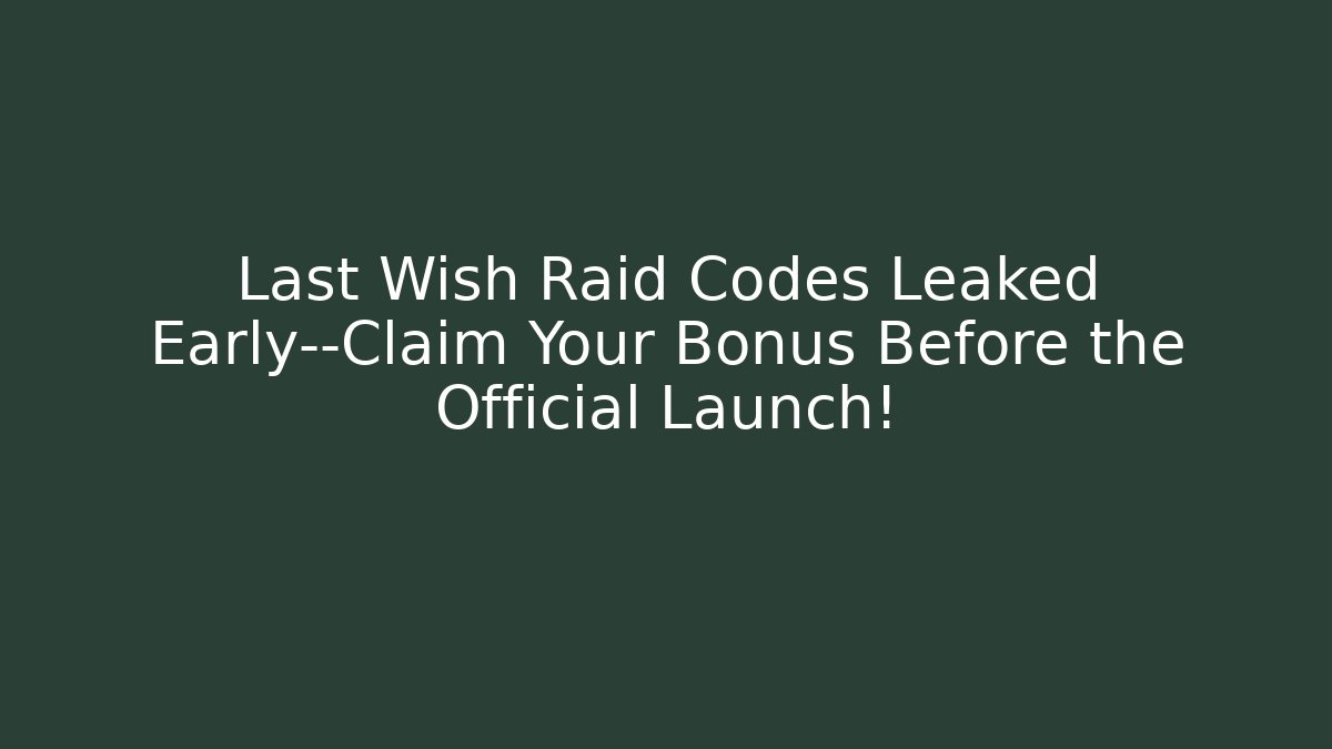 Last Wish Raid Codes Leaked Early—Claim Your Bonus Before the Official Launch! - Critter Realm