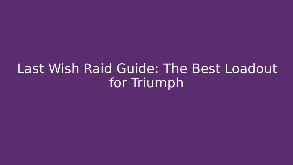 Last Wish Raid Guide: The Best Loadout for Triumph