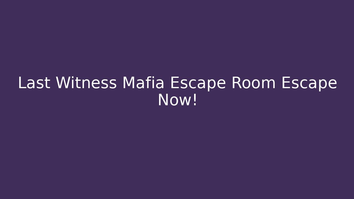 Last Witness Mafia Escape Room Escape Now!