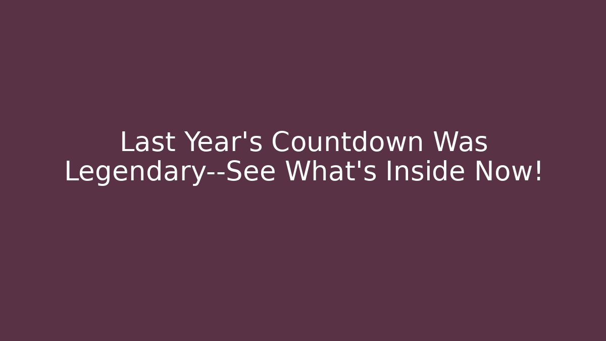 Last Year's Countdown Was Legendary—See What's Inside Now!