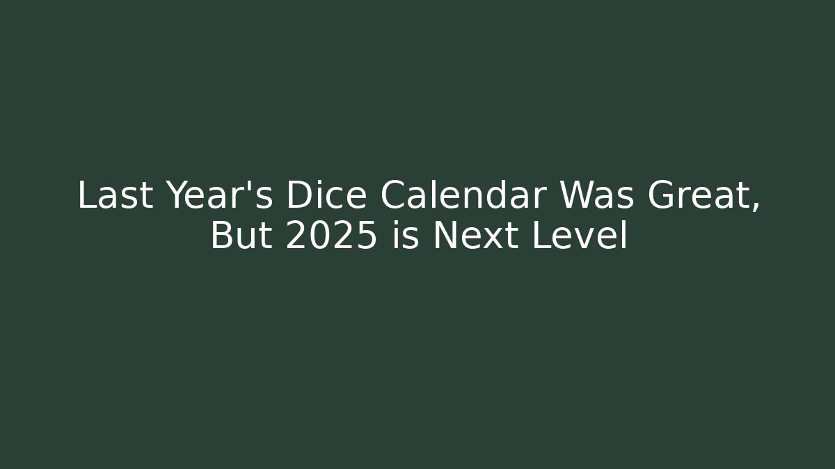 Last Year's Dice Calendar Was Great, But 2025 is Next Level