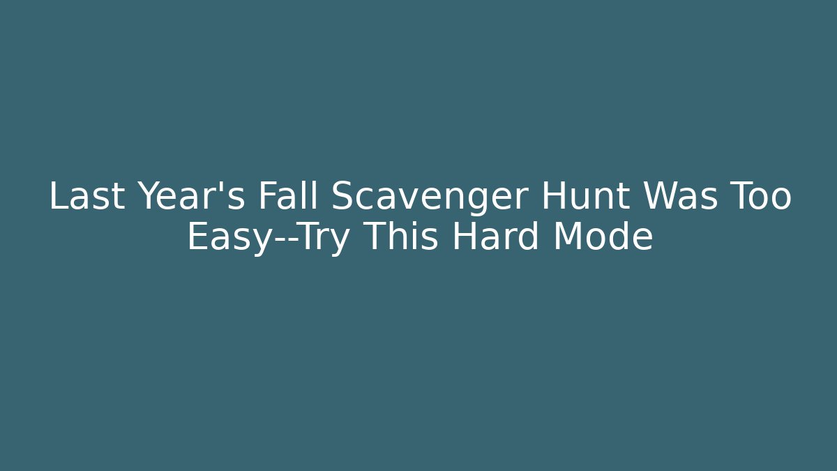 Last Year's Fall Scavenger Hunt Was Too Easy—Try This Hard Mode