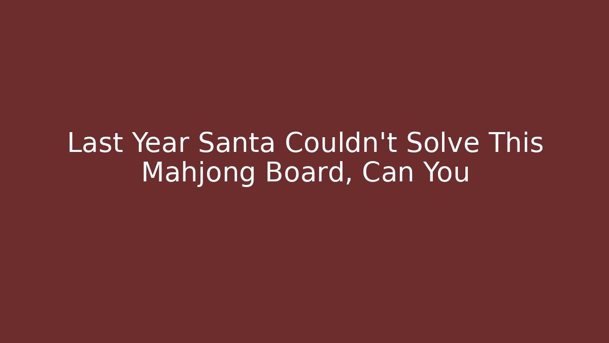 Last Year Santa Couldn't Solve This Mahjong Board, Can You