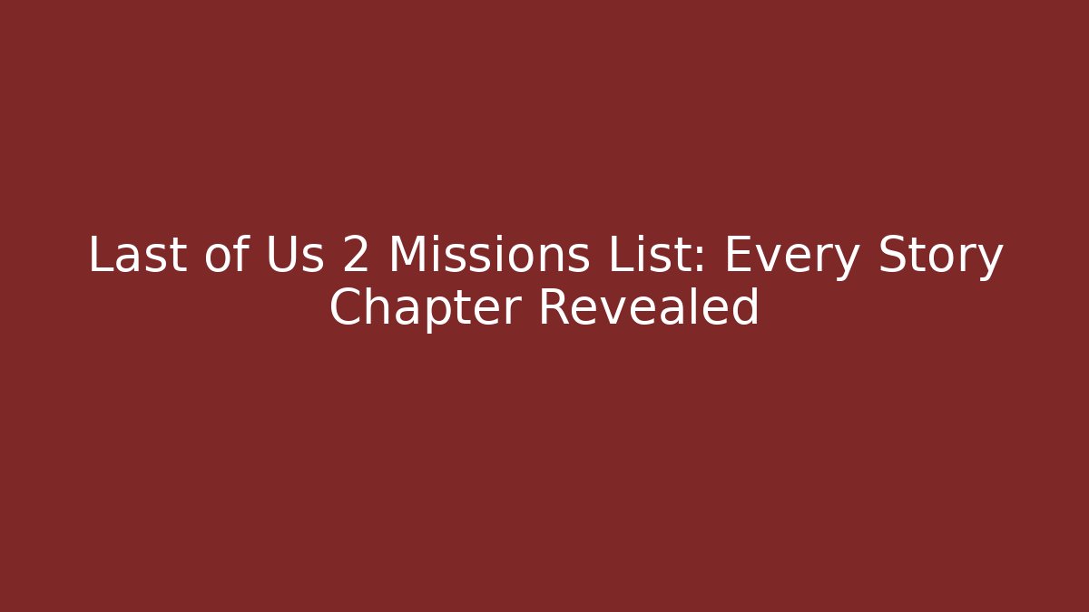Last of Us 2 Missions List: Every Story Chapter Revealed