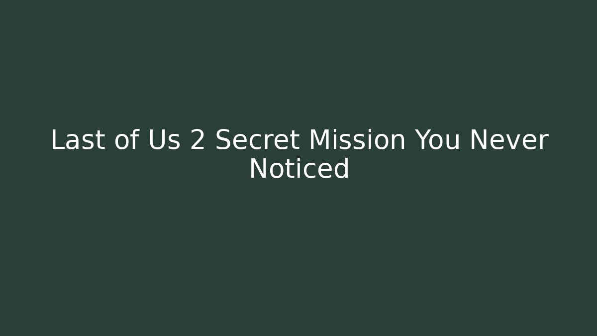 Last of Us 2 Secret Mission You Never Noticed - Critter Realm