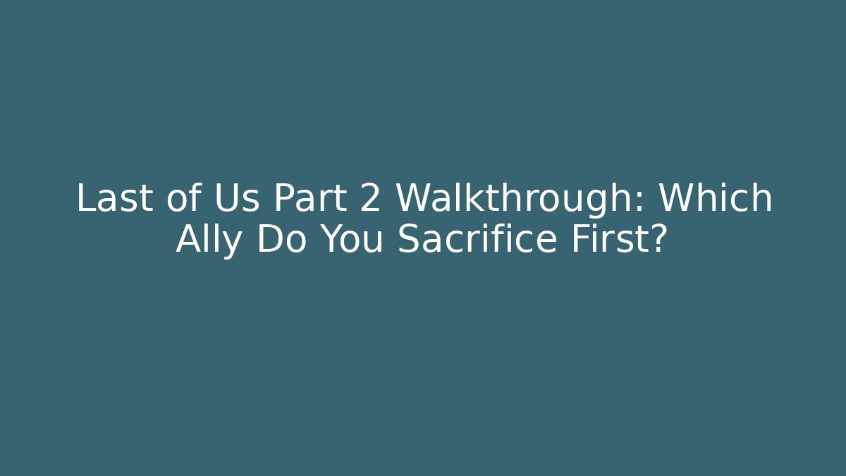 Last of Us Part 2 Walkthrough: Which Ally Do You Sacrifice First?