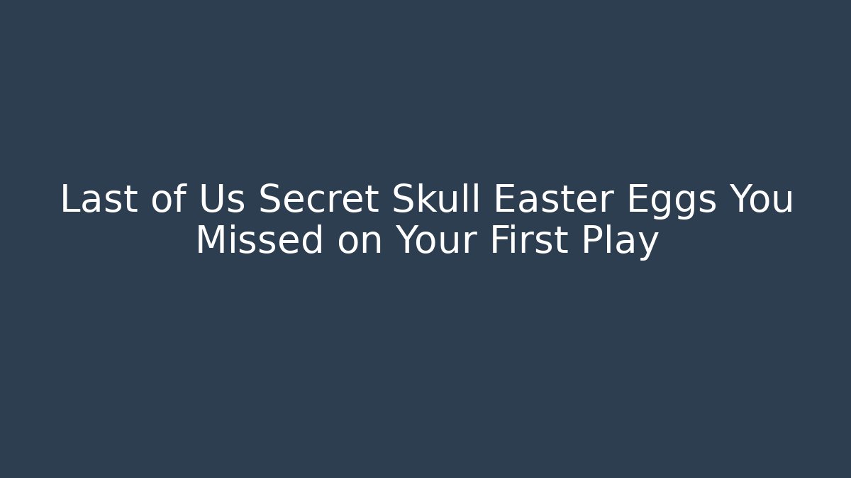 Last of Us Secret Skull Easter Eggs You Missed on Your First Play