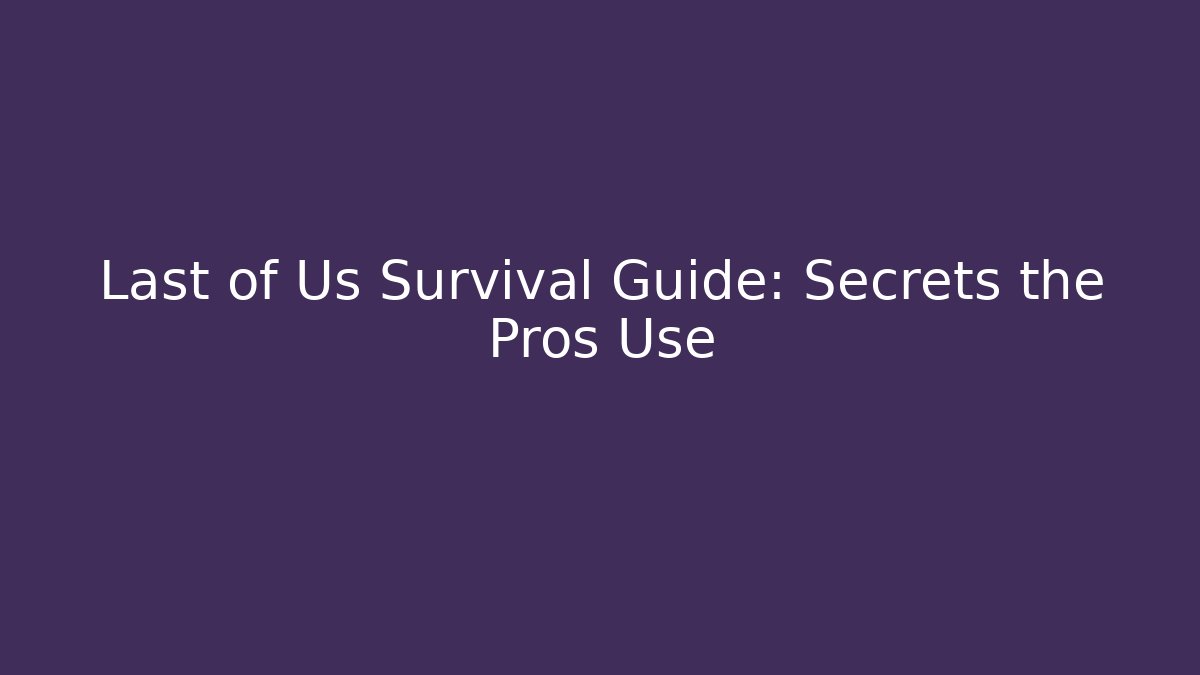 Last of Us Survival Guide: Secrets the Pros Use