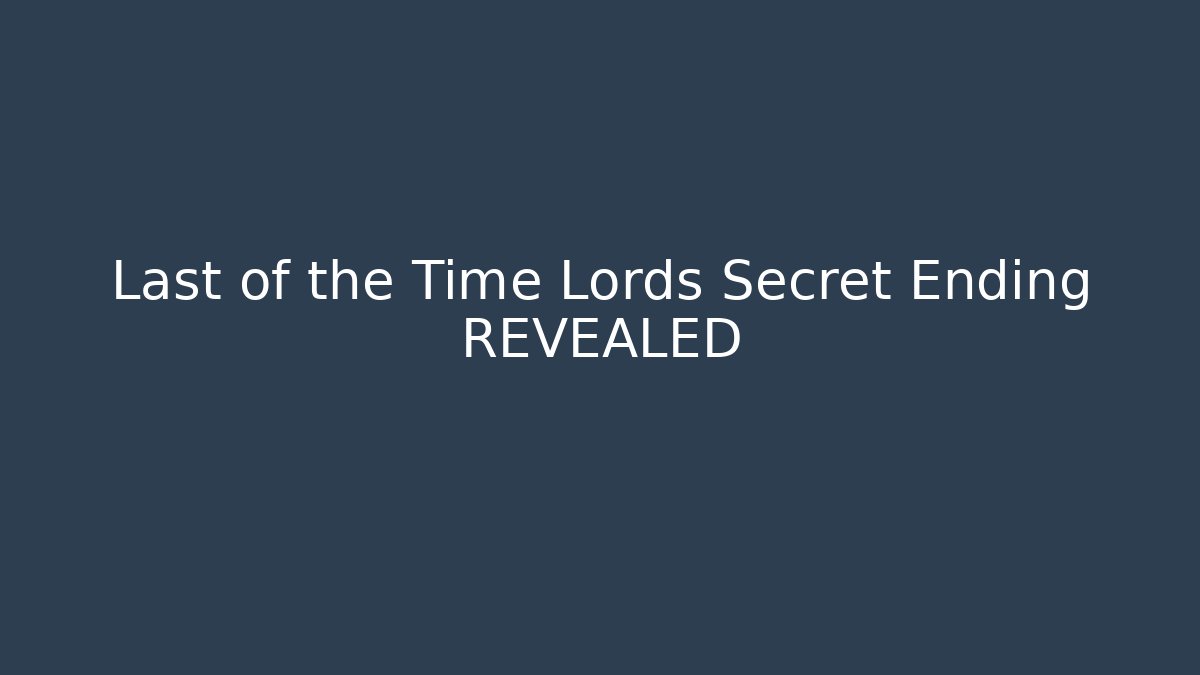Last of the Time Lords Secret Ending REVEALED