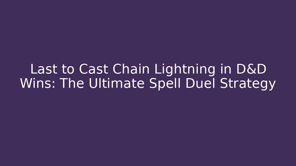 Last to Cast Chain Lightning in D&D Wins: The Ultimate Spell Duel Strategy