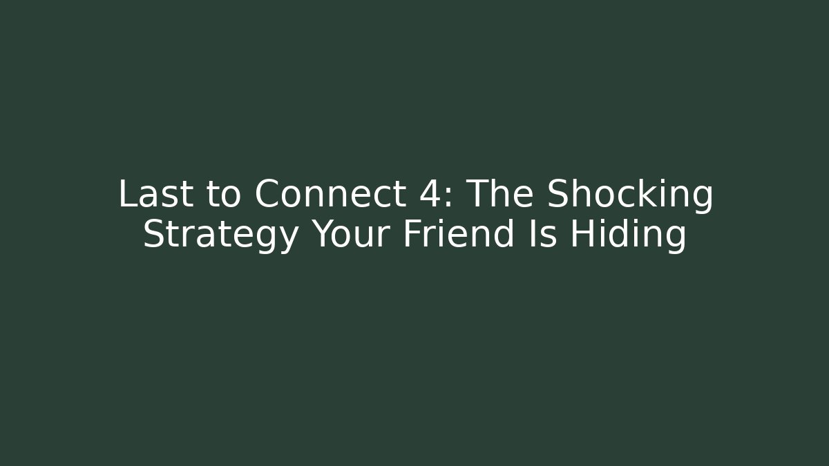 Last to Connect 4: The Shocking Strategy Your Friend Is Hiding