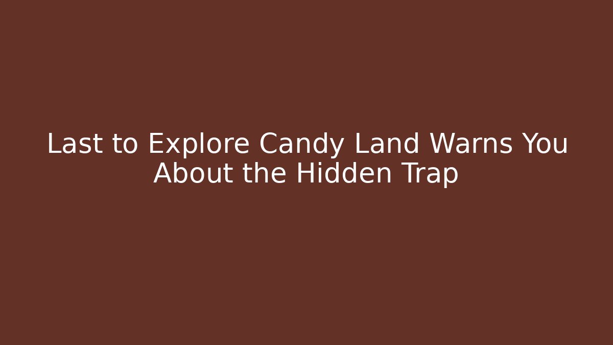Last to Explore Candy Land Warns You About the Hidden Trap