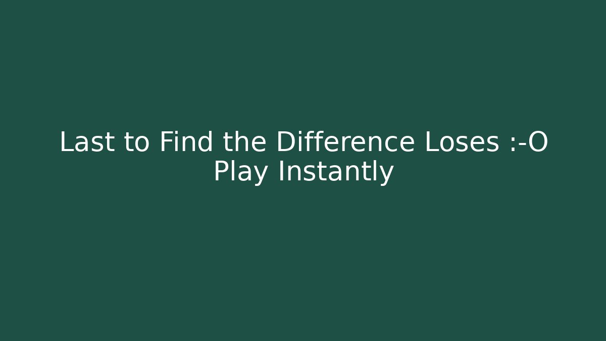 Last to Find the Difference Loses 😨 Play Instantly