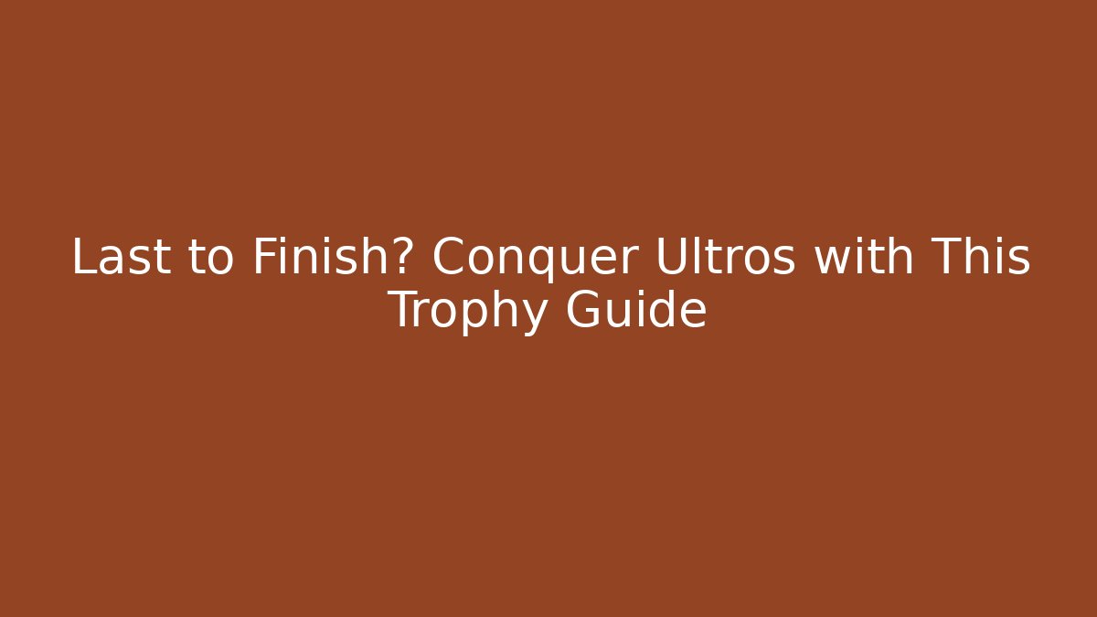 Last to Finish? Conquer Ultros with This Trophy Guide