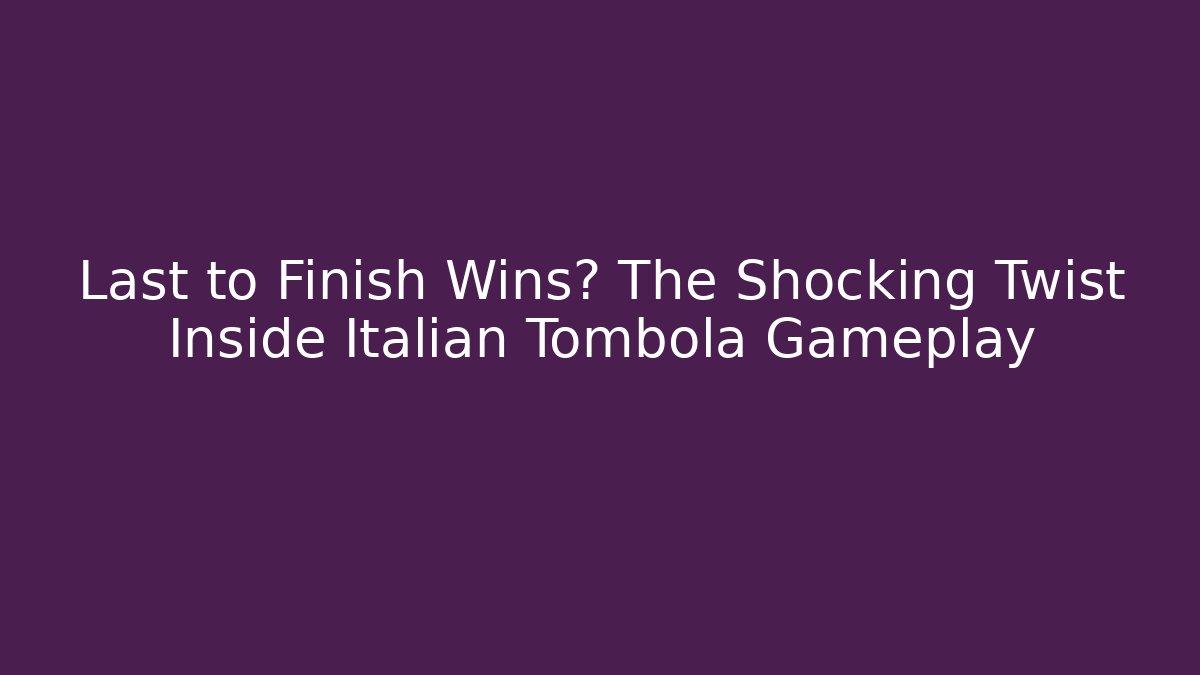 Last to Finish Wins? The Shocking Twist Inside Italian Tombola Gameplay - Critter Realm