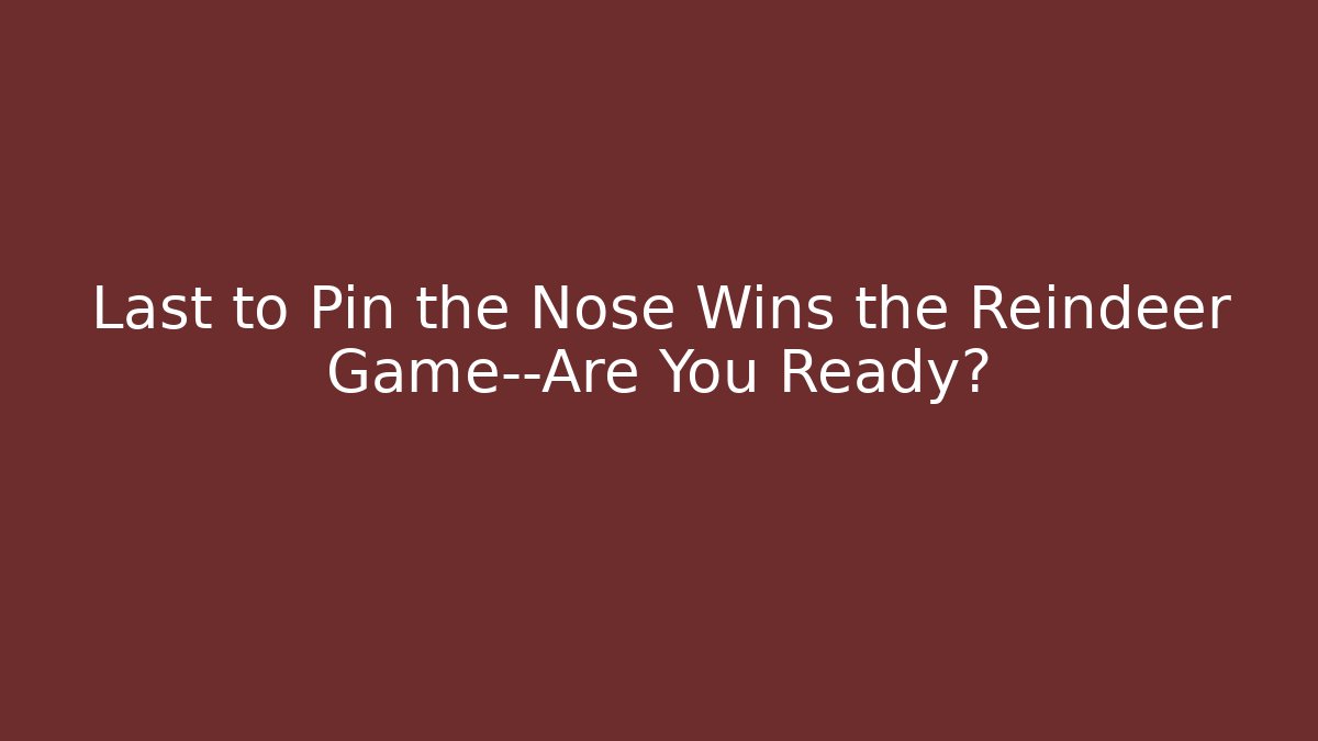 Last to Pin the Nose Wins the Reindeer Game—Are You Ready?