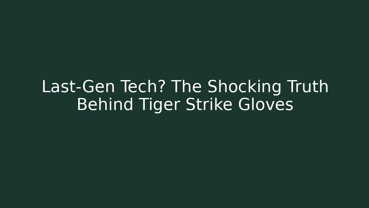 Last-Gen Tech? The Shocking Truth Behind Tiger Strike Gloves
