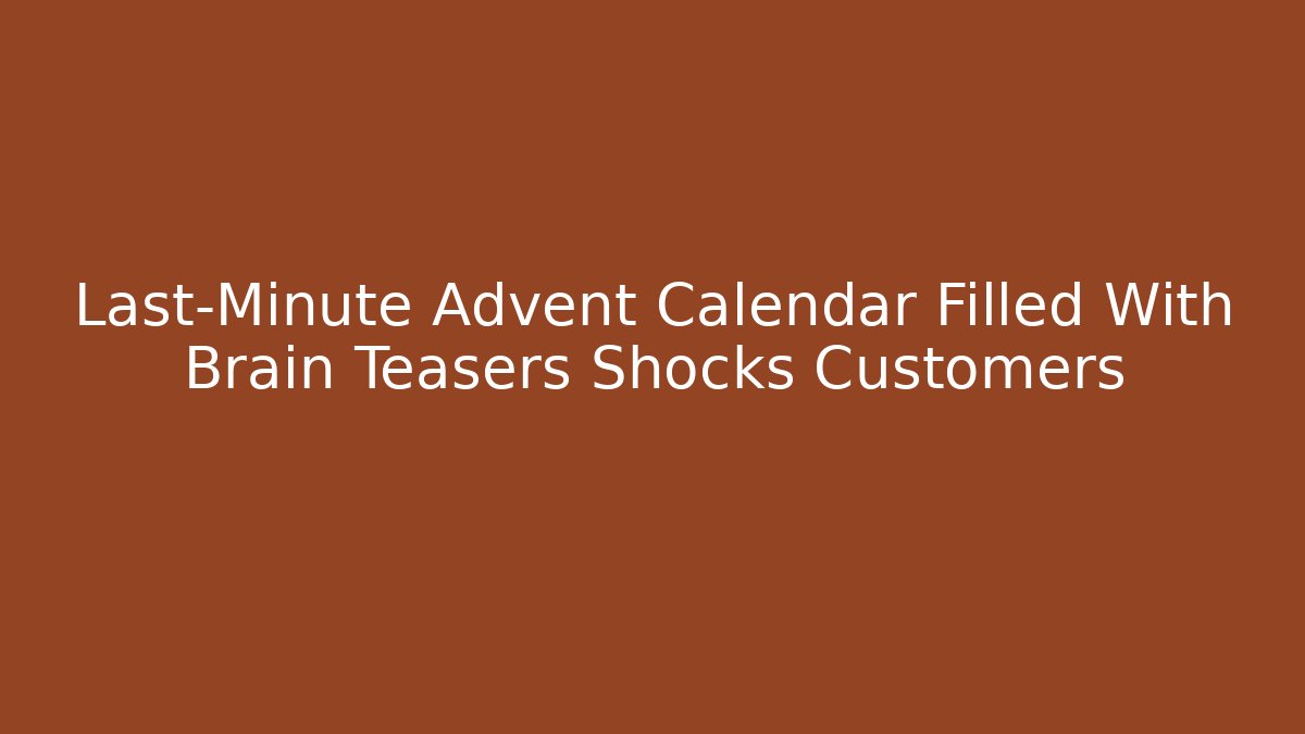 Last-Minute Advent Calendar Filled With Brain Teasers Shocks Customers - Critter Realm
