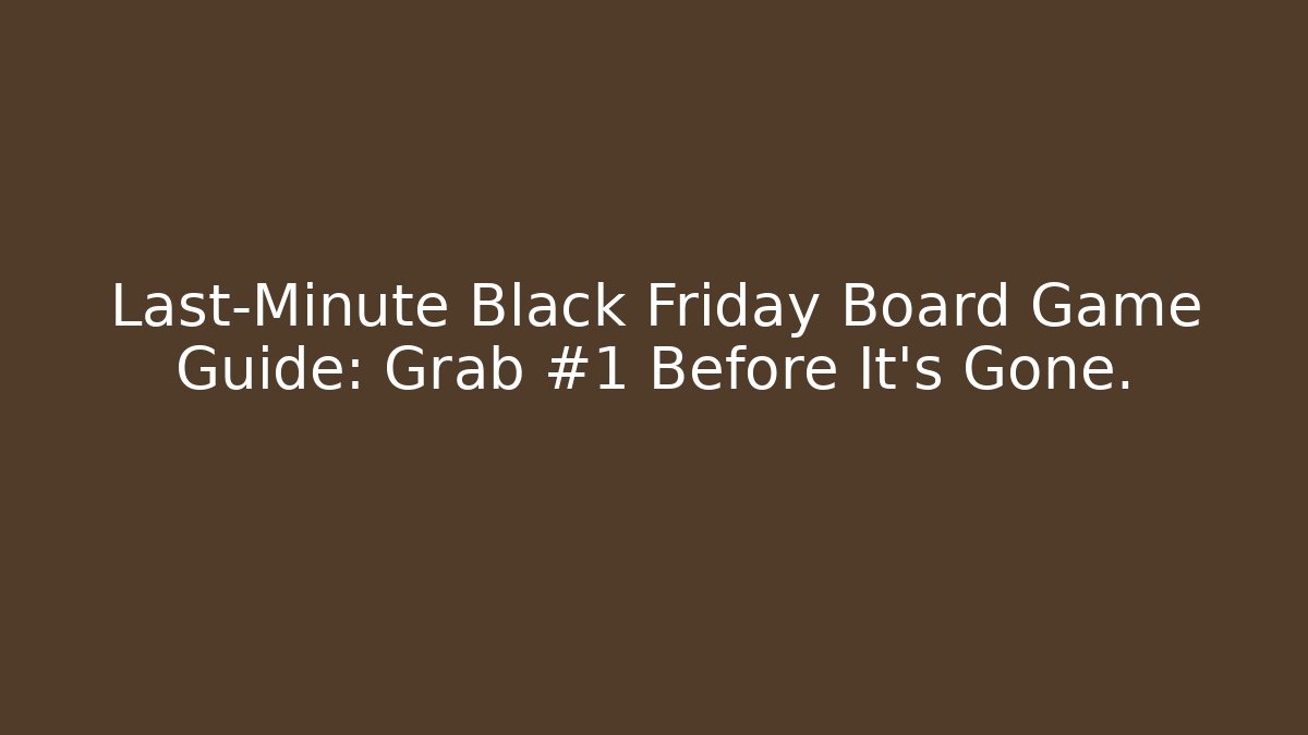 Last-Minute Black Friday Board Game Guide: Grab #1 Before It’s Gone.