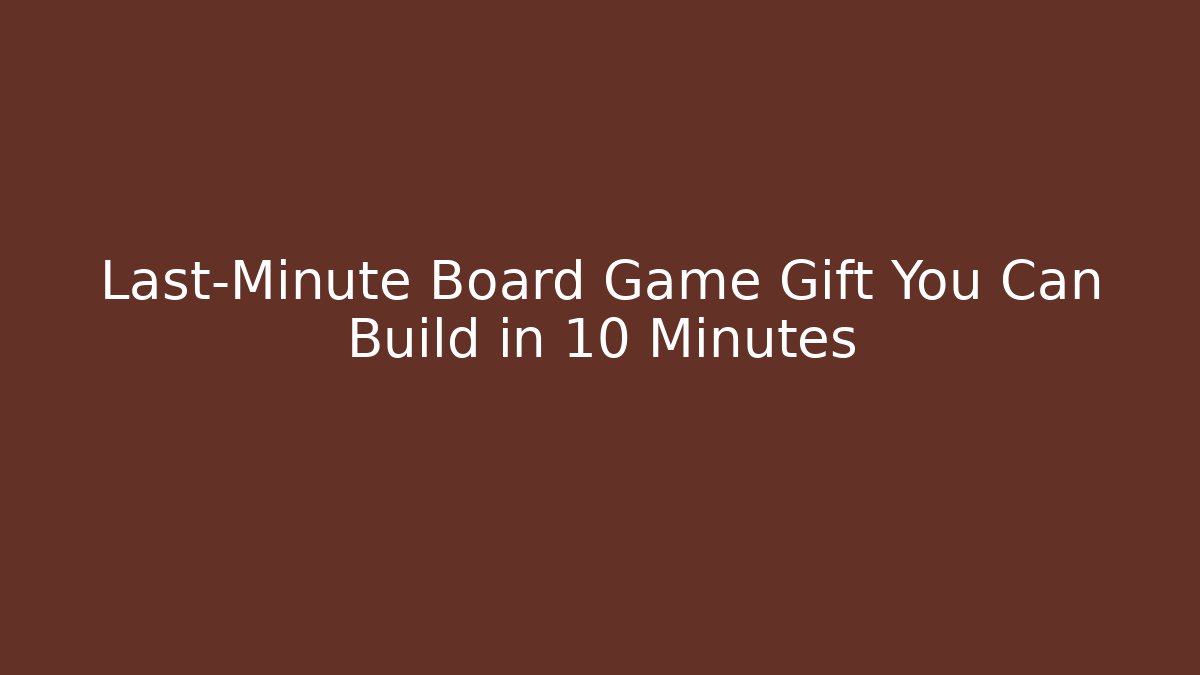Last-Minute Board Game Gift You Can Build in 10 Minutes
