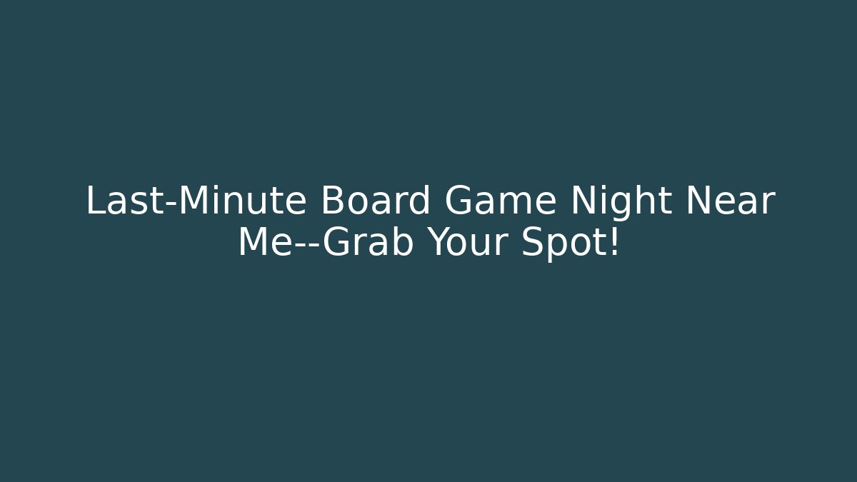 Last-Minute Board Game Night Near Me—Grab Your Spot!
