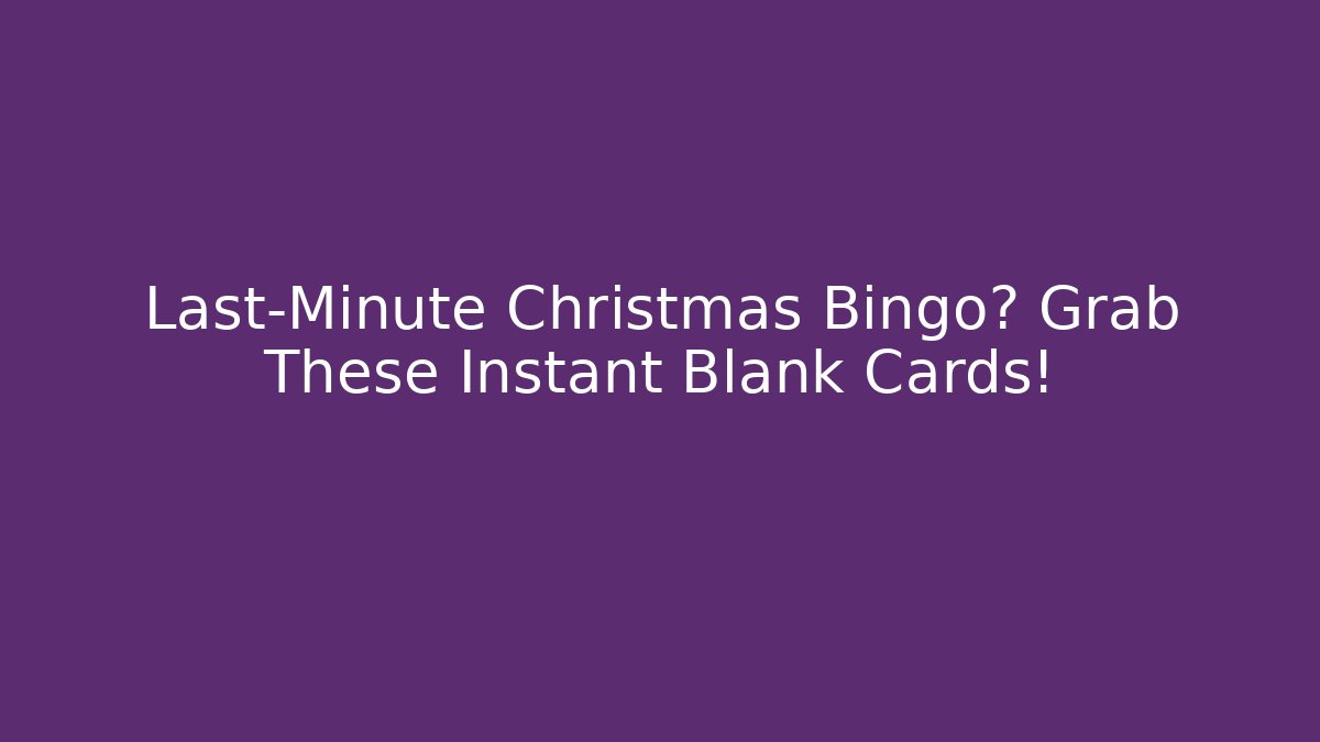 Last-Minute Christmas Bingo? Grab These Instant Blank Cards!