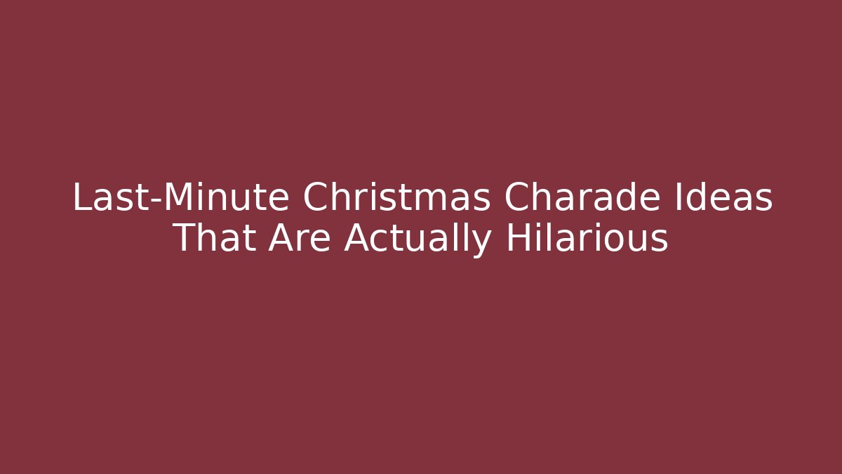 Last-Minute Christmas Charade Ideas That Are Actually Hilarious