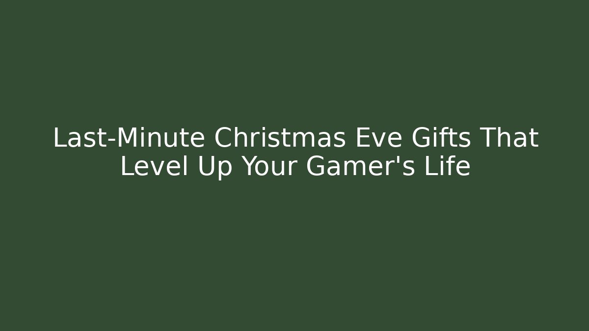 Last-Minute Christmas Eve Gifts That Level Up Your Gamer's Life