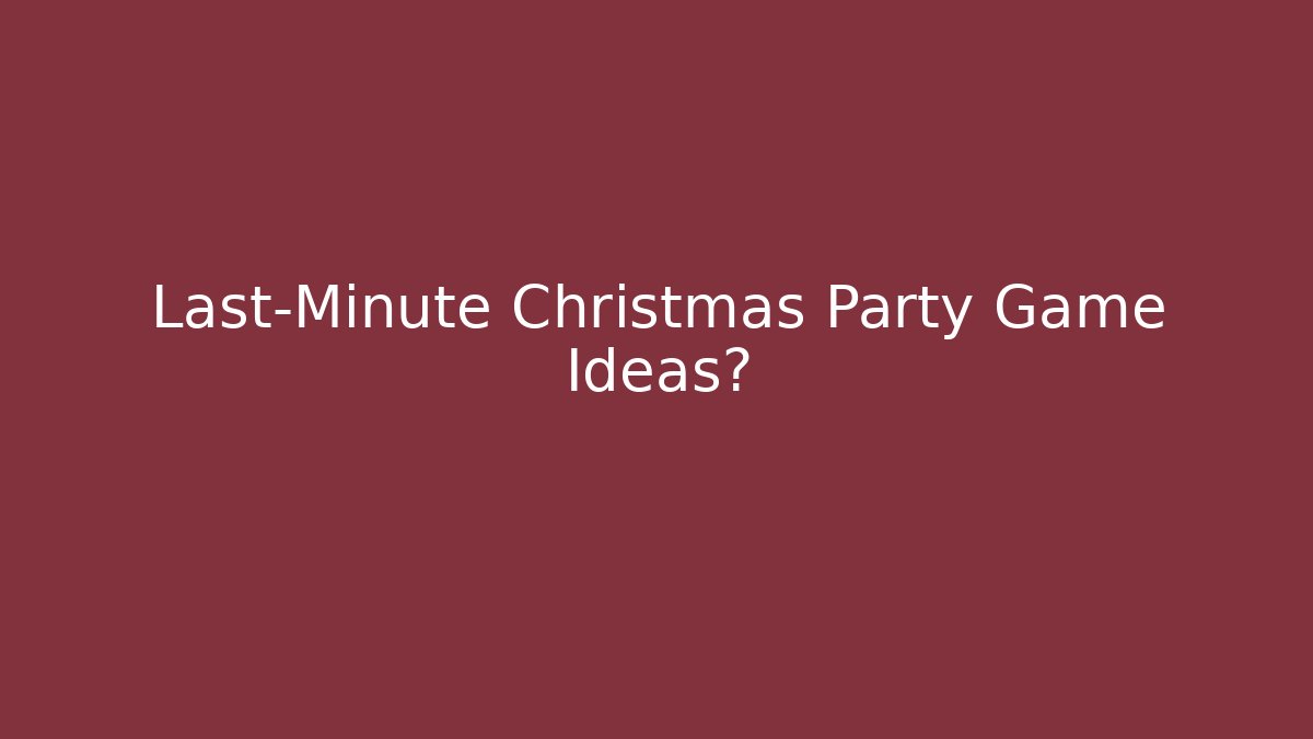 Last-Minute Christmas Party Game Ideas?