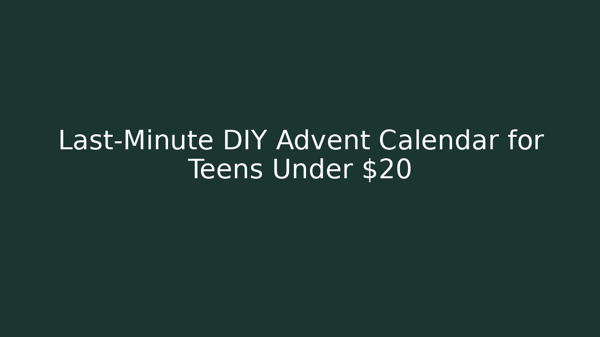 Last-Minute DIY Advent Calendar for Teens Under $20