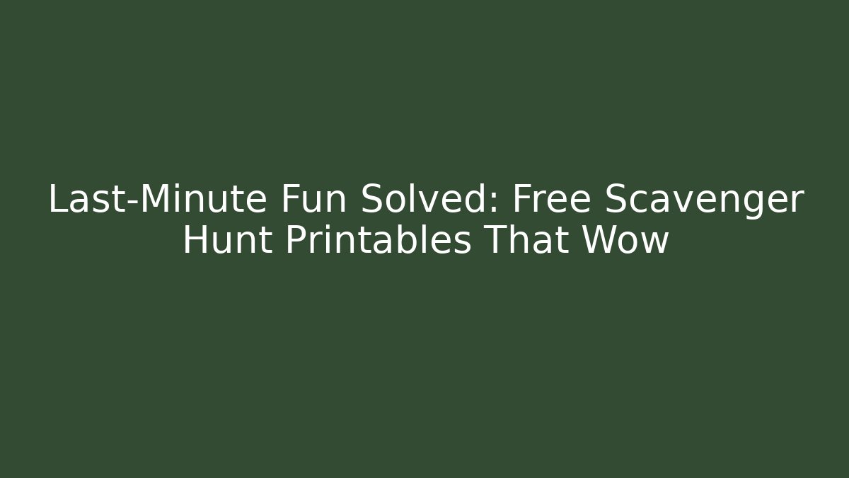 Last-Minute Fun Solved: Free Scavenger Hunt Printables That Wow
