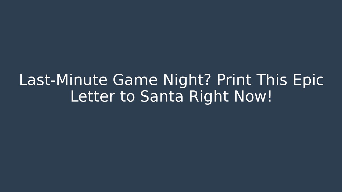 Last-Minute Game Night? Print This Epic Letter to Santa Right Now!
