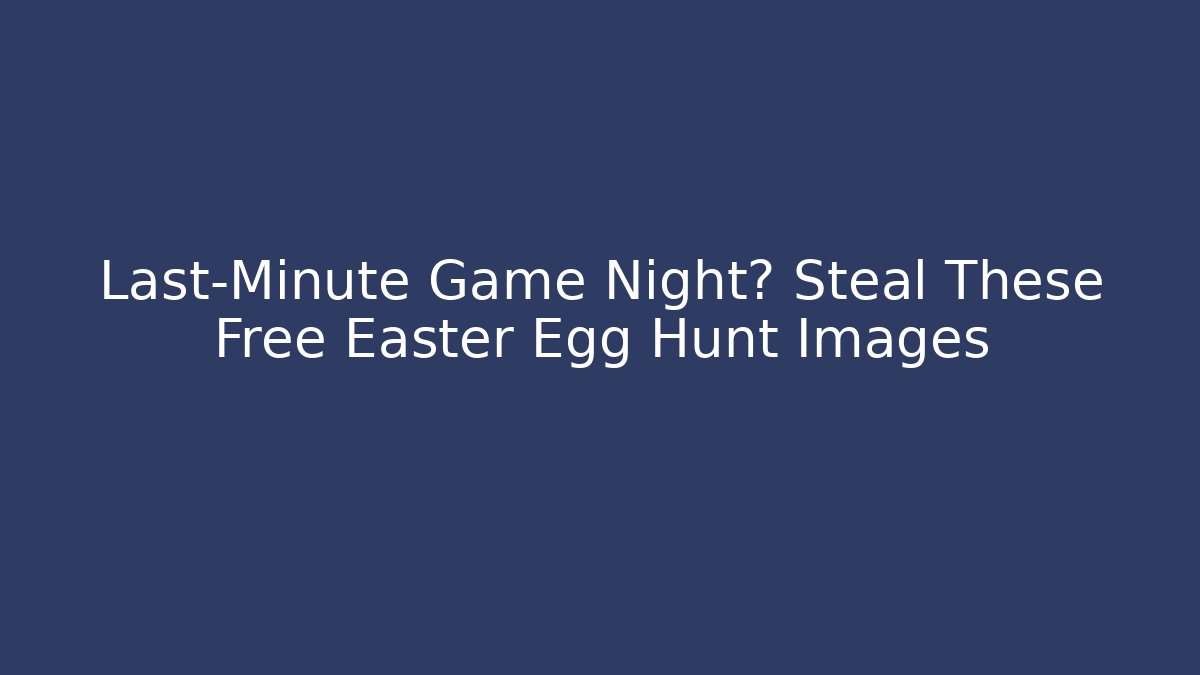 Last-Minute Game Night? Steal These Free Easter Egg Hunt Images - Critter Realm