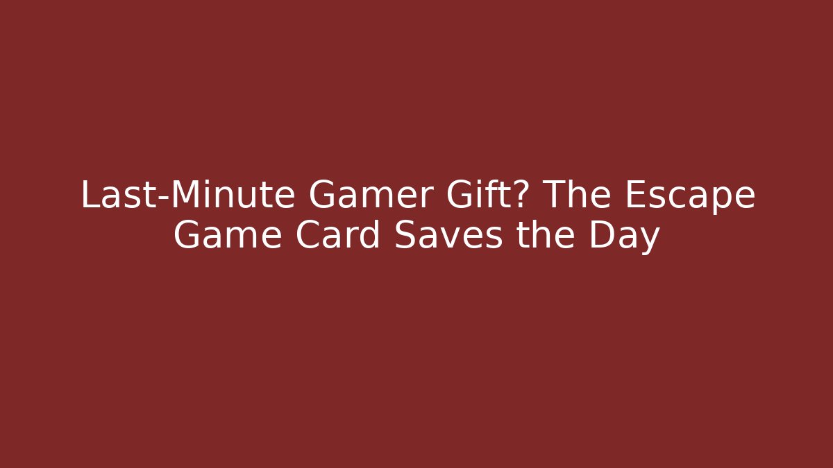 Last-Minute Gamer Gift? The Escape Game Card Saves the Day
