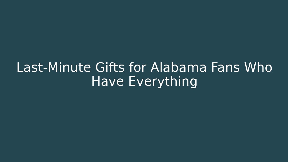 Last-Minute Gifts for Alabama Fans Who Have Everything