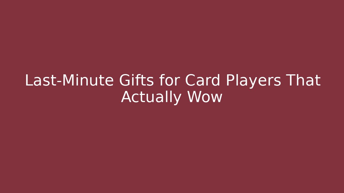 Last-Minute Gifts for Card Players That Actually Wow
