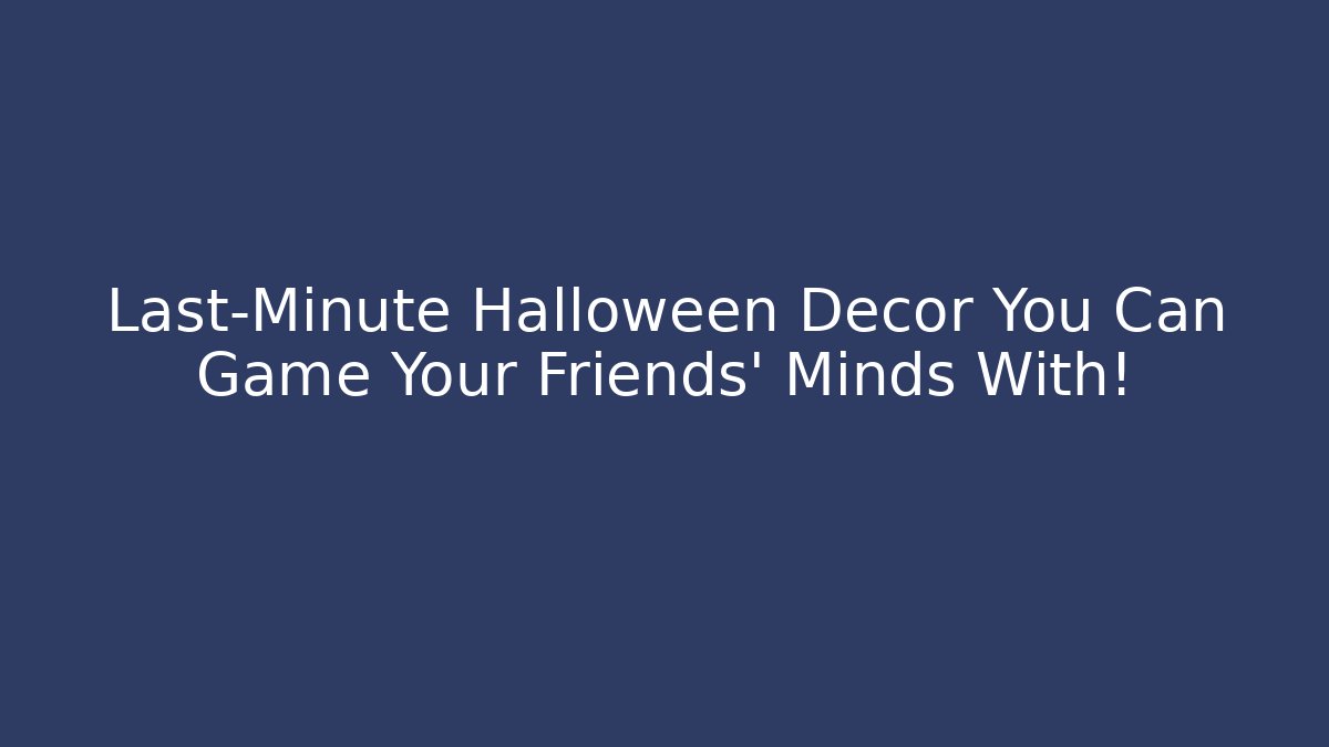 Last-Minute Halloween Decor You Can Game Your Friends' Minds With!