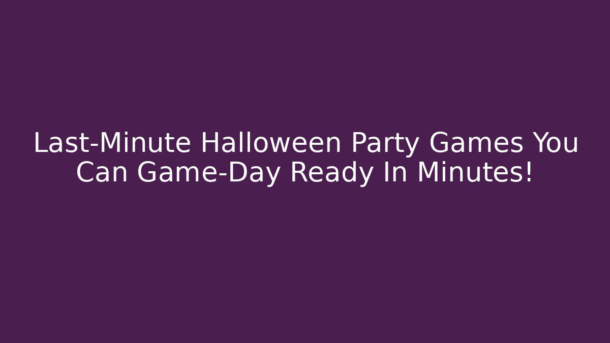 Last-Minute Halloween Party Games You Can Game-Day Ready In Minutes!