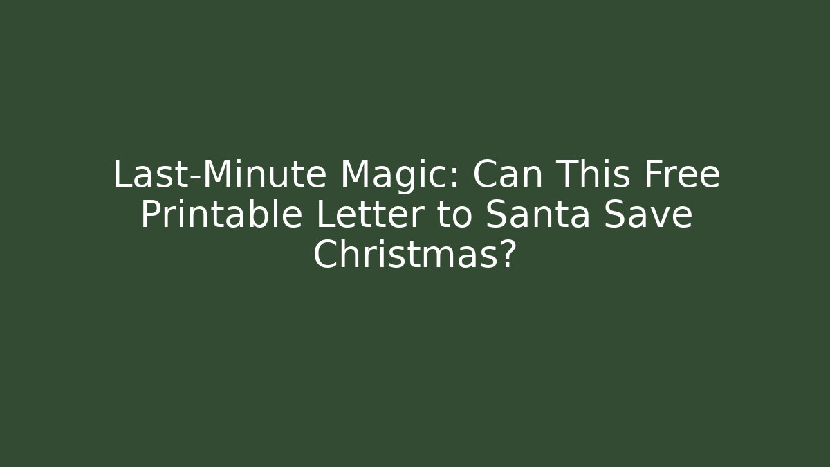 Last-Minute Magic: Can This Free Printable Letter to Santa Save Christmas?