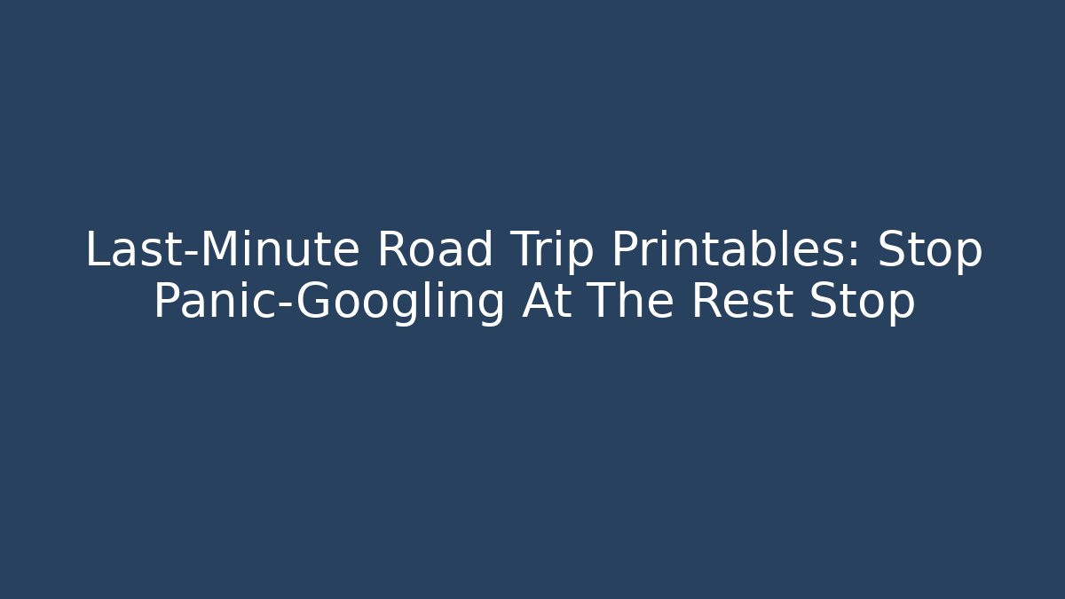 Last-Minute Road Trip Printables: Stop Panic-Googling At The Rest Stop