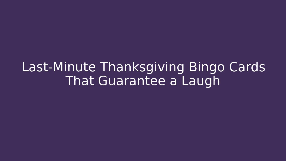 Last-Minute Thanksgiving Bingo Cards That Guarantee a Laugh
