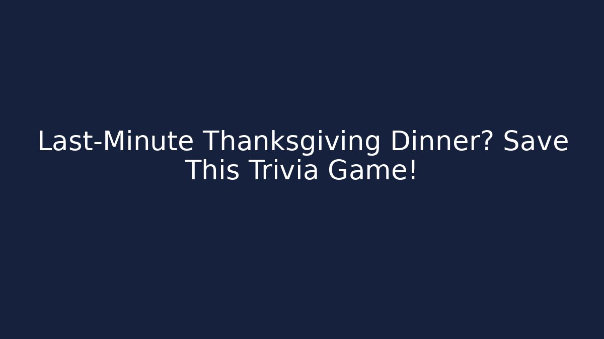 Last-Minute Thanksgiving Dinner? Save This Trivia Game!