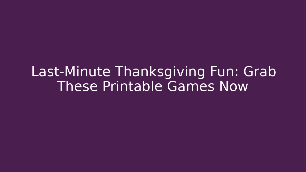 Last-Minute Thanksgiving Fun: Grab These Printable Games Now