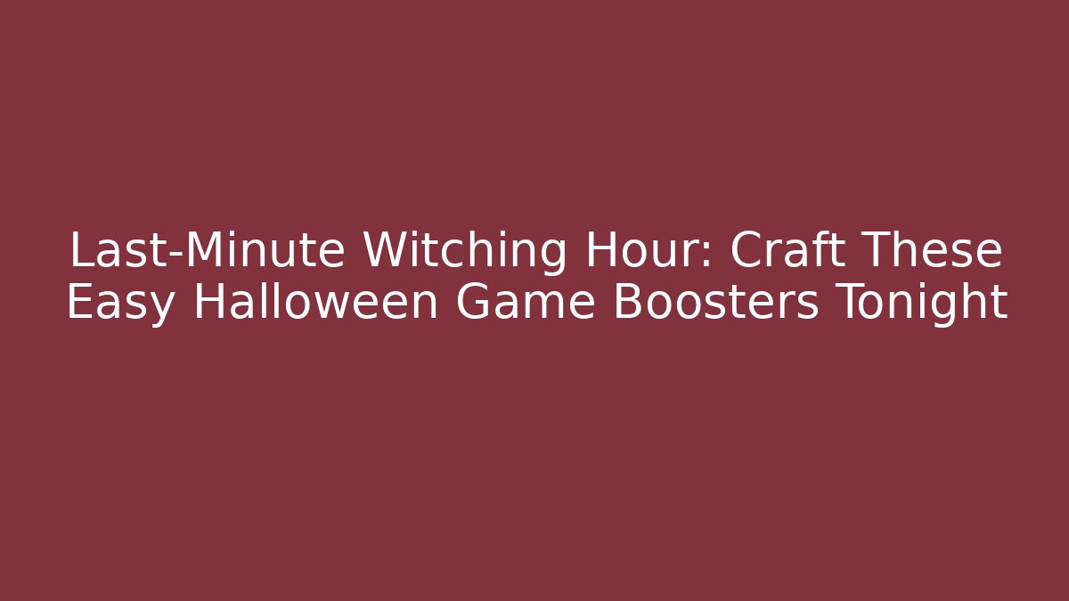 Last-Minute Witching Hour: Craft These Easy Halloween Game Boosters Tonight