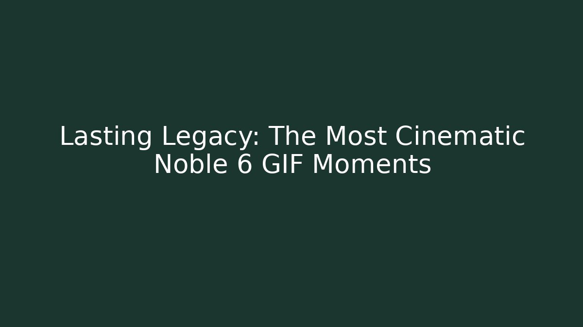 Lasting Legacy: The Most Cinematic Noble 6 GIF Moments