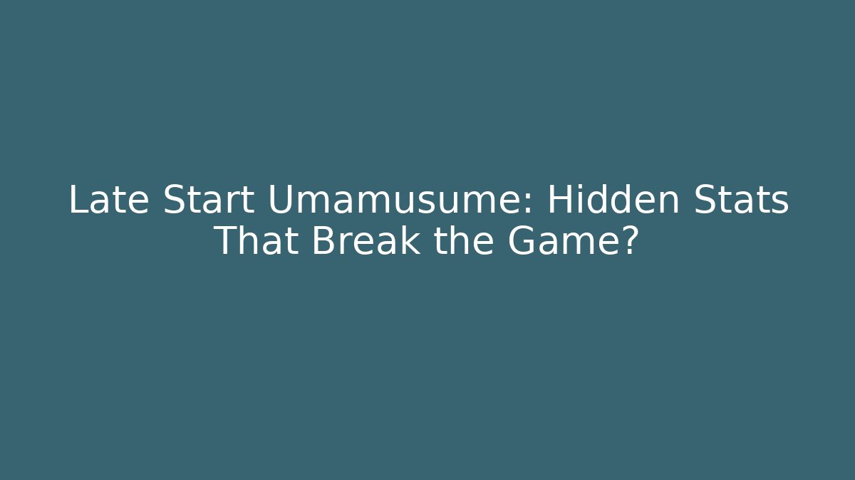 Late Start Umamusume: Hidden Stats That Break the Game?