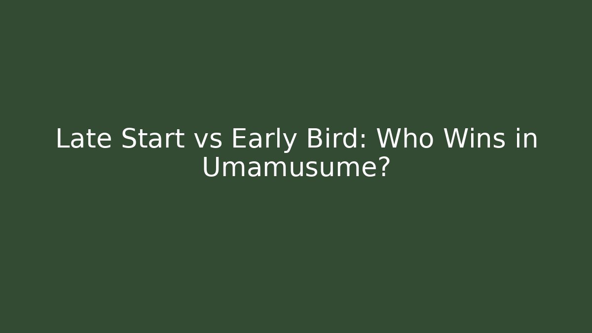 Late Start vs Early Bird: Who Wins in Umamusume?